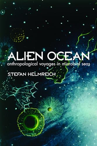 Alien Ocean: Anthropological Voyages in a Microbial Sea: Anthropological Voyages in Microbial Seas